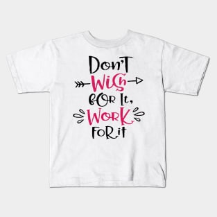 Don't wish for it work for it Inspirational Quotes Design Kids T-Shirt